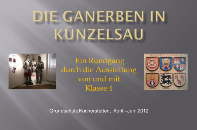 Im Künzelsauer Stadtmuseum besichtigten die damaligen Viertklässler im Frühjahr 2012 mit ihren Lehrerinnen Angelika Di Girolamo und Alexandra Meergans eine interessante Ausstellung über die Ganerben und erlebten eine spannende Führung mit Ehrenfried und Margarete Biehal. Daraus entstand in Gruppenarbeit eine Präsentation, die beim Schulfest 2012 großen Anklang fand.
